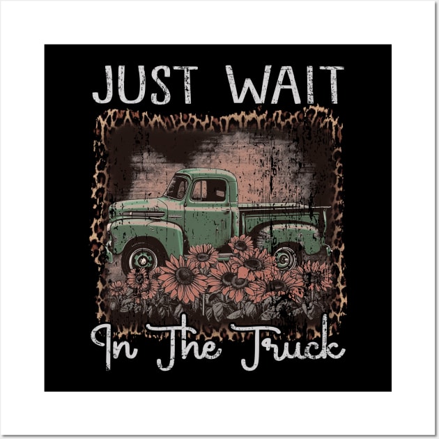 Classic Retro Just Wait In The Truck Funny Gift Wall Art by DesignDRart